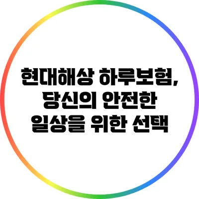현대해상 하루보험, 당신의 안전한 일상을 위한 선택