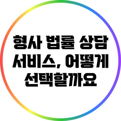 형사 법률 상담 서비스, 어떻게 선택할까요?