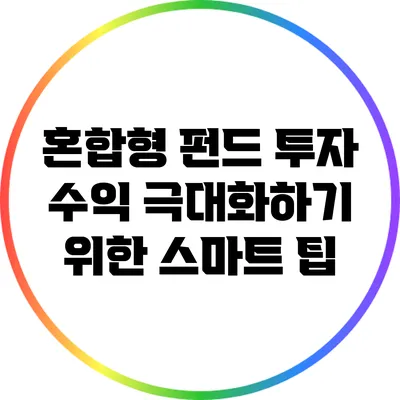 혼합형 펀드 투자 수익 극대화하기 위한 스마트 팁