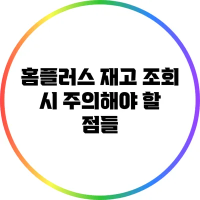 홈플러스 재고 조회 시 주의해야 할 점들