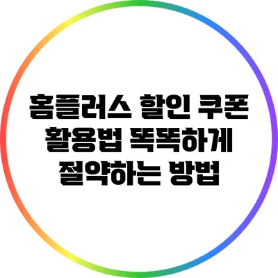 홈플러스 할인 쿠폰 활용법: 똑똑하게 절약하는 방법