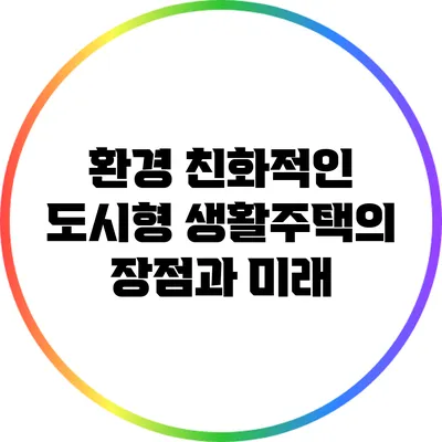 환경 친화적인 도시형 생활주택의 장점과 미래