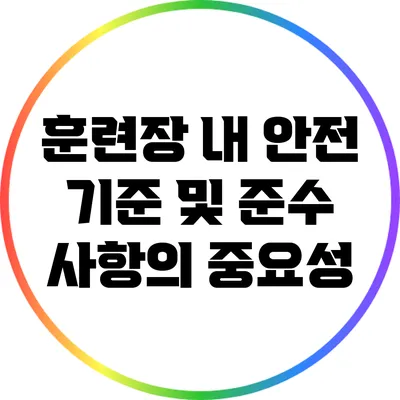 훈련장 내 안전 기준 및 준수 사항의 중요성