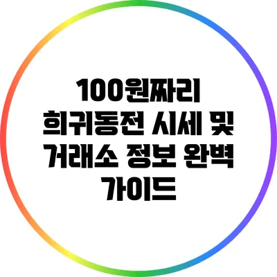100원짜리 희귀동전 시세 및 거래소 정보 완벽 가이드