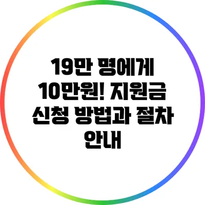 19만 명에게 10만원! 지원금 신청 방법과 절차 안내