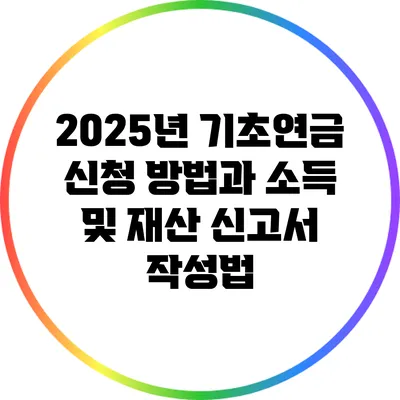 2025년 기초연금 신청 방법과 소득 및 재산 신고서 작성법