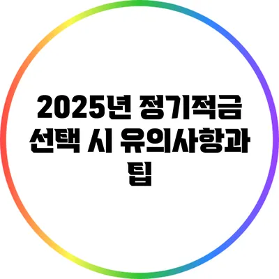 2025년 정기적금 선택 시 유의사항과 팁