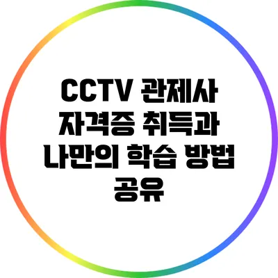 CCTV 관제사 자격증 취득과 나만의 학습 방법 공유