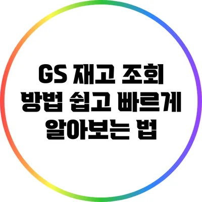 GS 재고 조회 방법: 쉽고 빠르게 알아보는 법