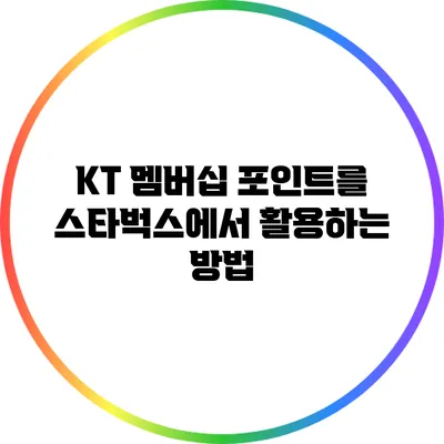 KT 멤버십 포인트를 스타벅스에서 활용하는 방법