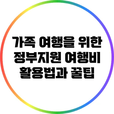 가족 여행을 위한 정부지원 여행비 활용법과 꿀팁