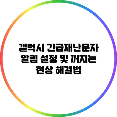 갤럭시 긴급재난문자 알림 설정 및 꺼지는 현상 해결법
