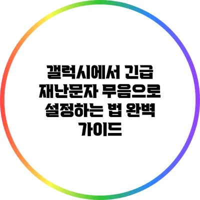 갤럭시에서 긴급 재난문자 무음으로 설정하는 법 완벽 가이드