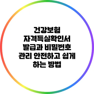 건강보험 자격득실확인서 발급과 비밀번호 관리: 안전하고 쉽게 하는 방법