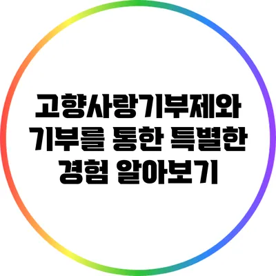 고향사랑기부제와 기부를 통한 특별한 경험 알아보기