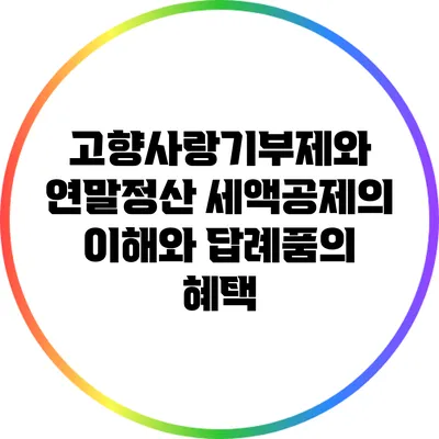 고향사랑기부제와 연말정산: 세액공제의 이해와 답례품의 혜택