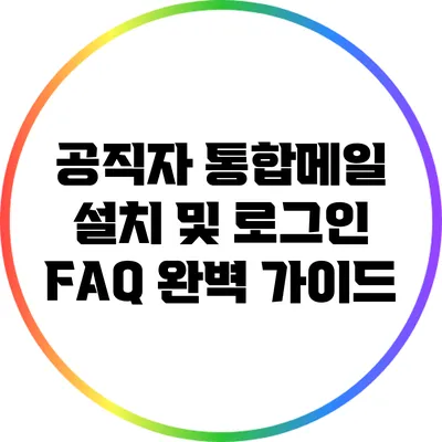 공직자 통합메일 설치 및 로그인 FAQ 완벽 가이드
