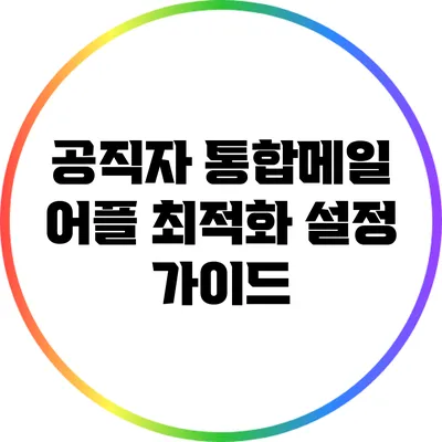 공직자 통합메일 어플 최적화 설정 가이드
