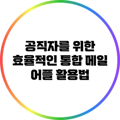 공직자를 위한 효율적인 통합 메일 어플 활용법