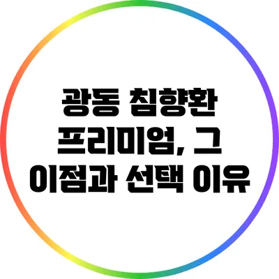 광동 침향환 프리미엄, 그 이점과 선택 이유