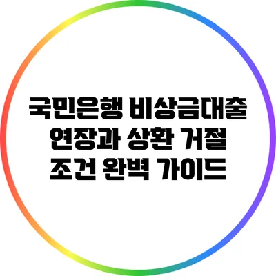 국민은행 비상금대출 연장과 상환 거절 조건 완벽 가이드
