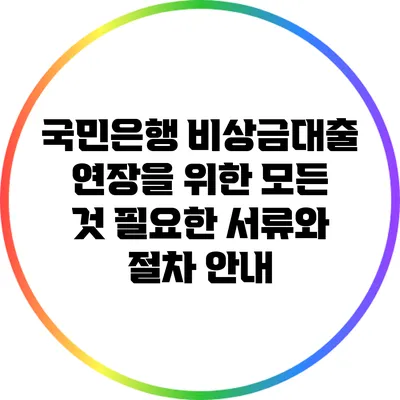 국민은행 비상금대출 연장을 위한 모든 것: 필요한 서류와 절차 안내