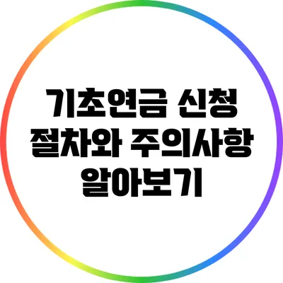 기초연금 신청 절차와 주의사항 알아보기