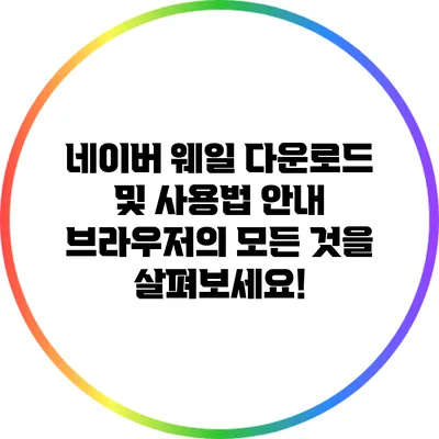 네이버 웨일 다운로드 및 사용법 안내: 브라우저의 모든 것을 살펴보세요!