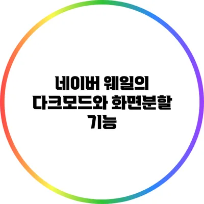 네이버 웨일의 다크모드와 화면분할 기능