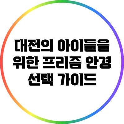 대전의 아이들을 위한 프리즘 안경 선택 가이드