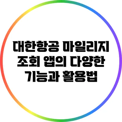 대한항공 마일리지 조회 앱의 다양한 기능과 활용법