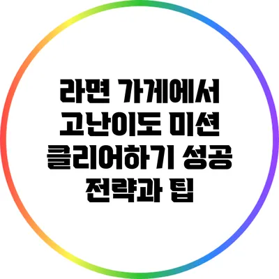 라면 가게에서 고난이도 미션 클리어하기: 성공 전략과 팁