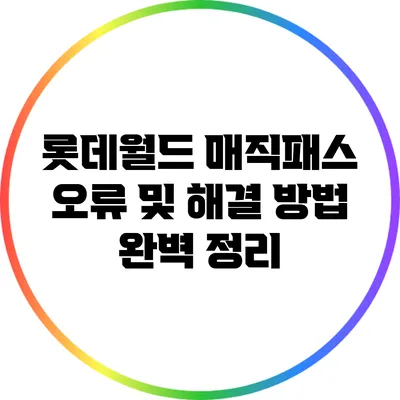 롯데월드 매직패스 오류 및 해결 방법 완벽 정리