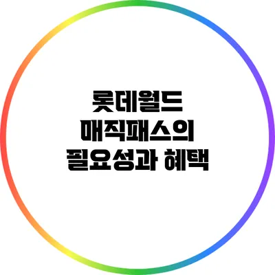 롯데월드 매직패스의 필요성과 혜택