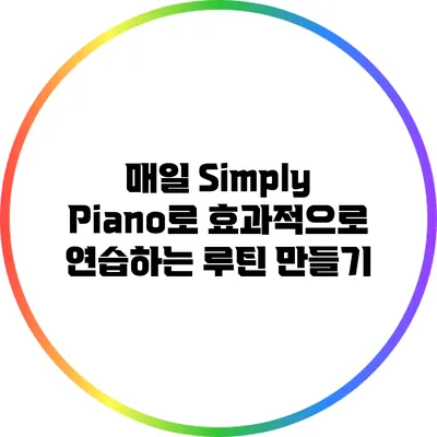 매일 Simply Piano로 효과적으로 연습하는 루틴 만들기