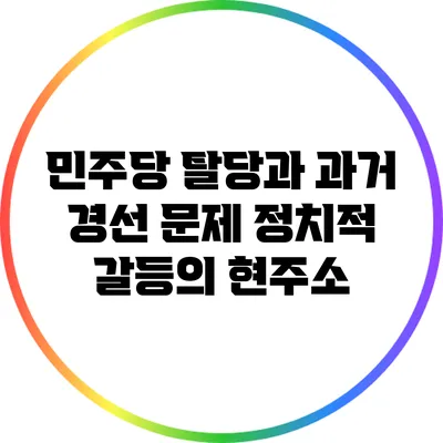 민주당 탈당과 과거 경선 문제: 정치적 갈등의 현주소