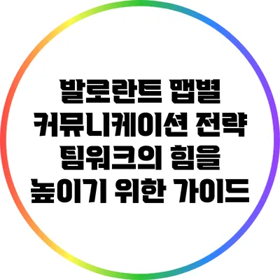 발로란트 맵별 커뮤니케이션 전략: 팀워크의 힘을 높이기 위한 가이드