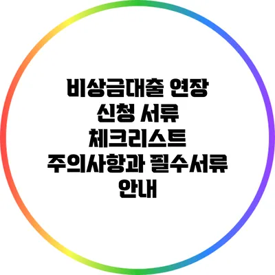 비상금대출 연장 신청 서류 체크리스트: 주의사항과 필수서류 안내
