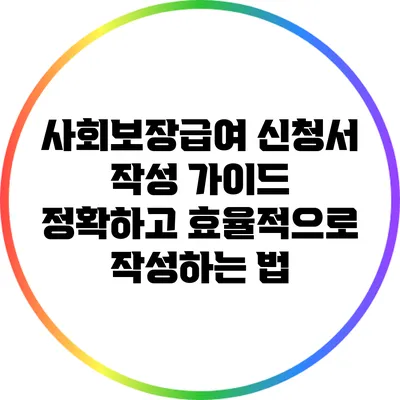 사회보장급여 신청서 작성 가이드: 정확하고 효율적으로 작성하는 법