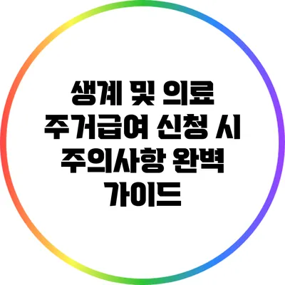 생계 및 의료 주거급여 신청 시 주의사항 완벽 가이드