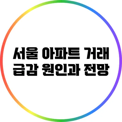 서울 아파트 거래 급감: 원인과 전망