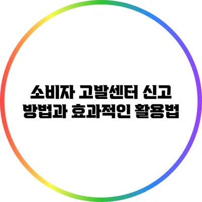 소비자 고발센터 신고 방법과 효과적인 활용법