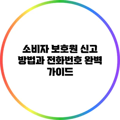소비자 보호원 신고 방법과 전화번호 완벽 가이드