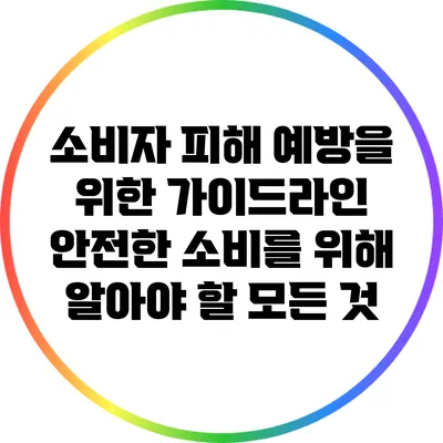 소비자 피해 예방을 위한 가이드라인: 안전한 소비를 위해 알아야 할 모든 것