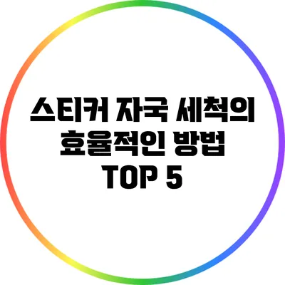 스티커 자국 세척의 효율적인 방법 TOP 5