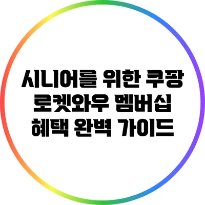 시니어를 위한 쿠팡 로켓와우 멤버십 혜택 완벽 가이드