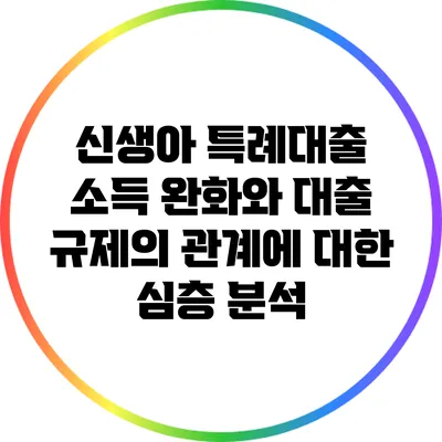 신생아 특례대출: 소득 완화와 대출 규제의 관계에 대한 심층 분석