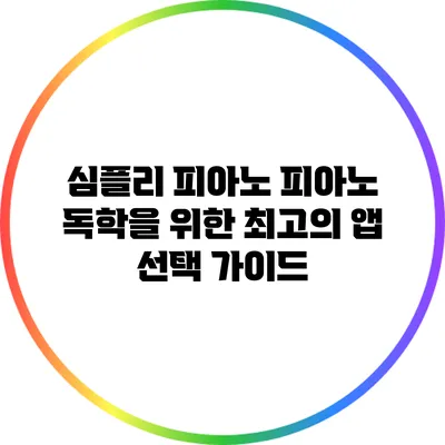 심플리 피아노: 피아노 독학을 위한 최고의 앱 선택 가이드