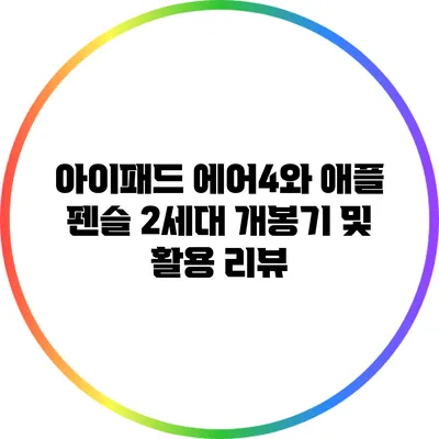 아이패드 에어4와 애플 펜슬 2세대 개봉기 및 활용 리뷰