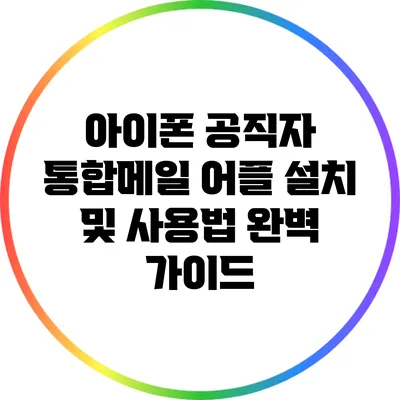 아이폰 공직자 통합메일 어플 설치 및 사용법 완벽 가이드